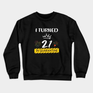 I Turned 21 Years Old In Quarantine Crewneck Sweatshirt